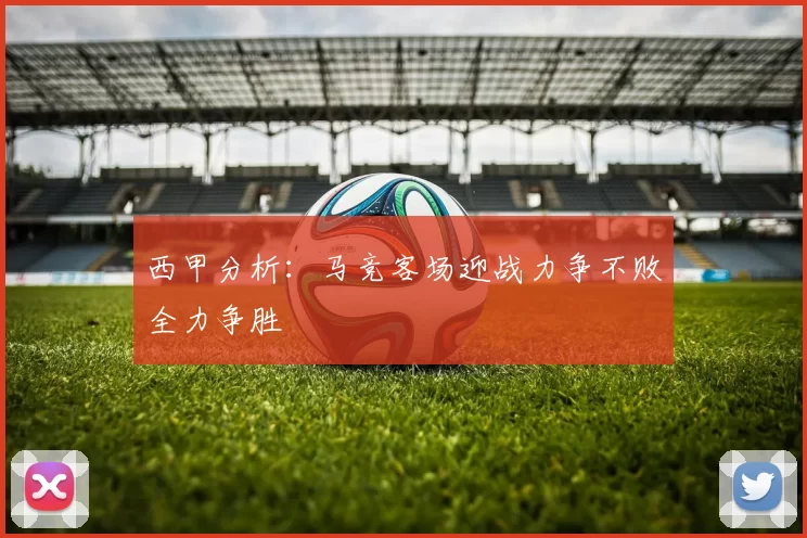 西甲分析：马竞客场迎战力争不败全力争胜