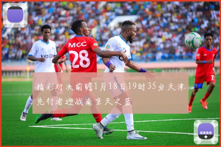 精彩对决前瞻1月18日19时35分天津先行者迎战南京天之蓝